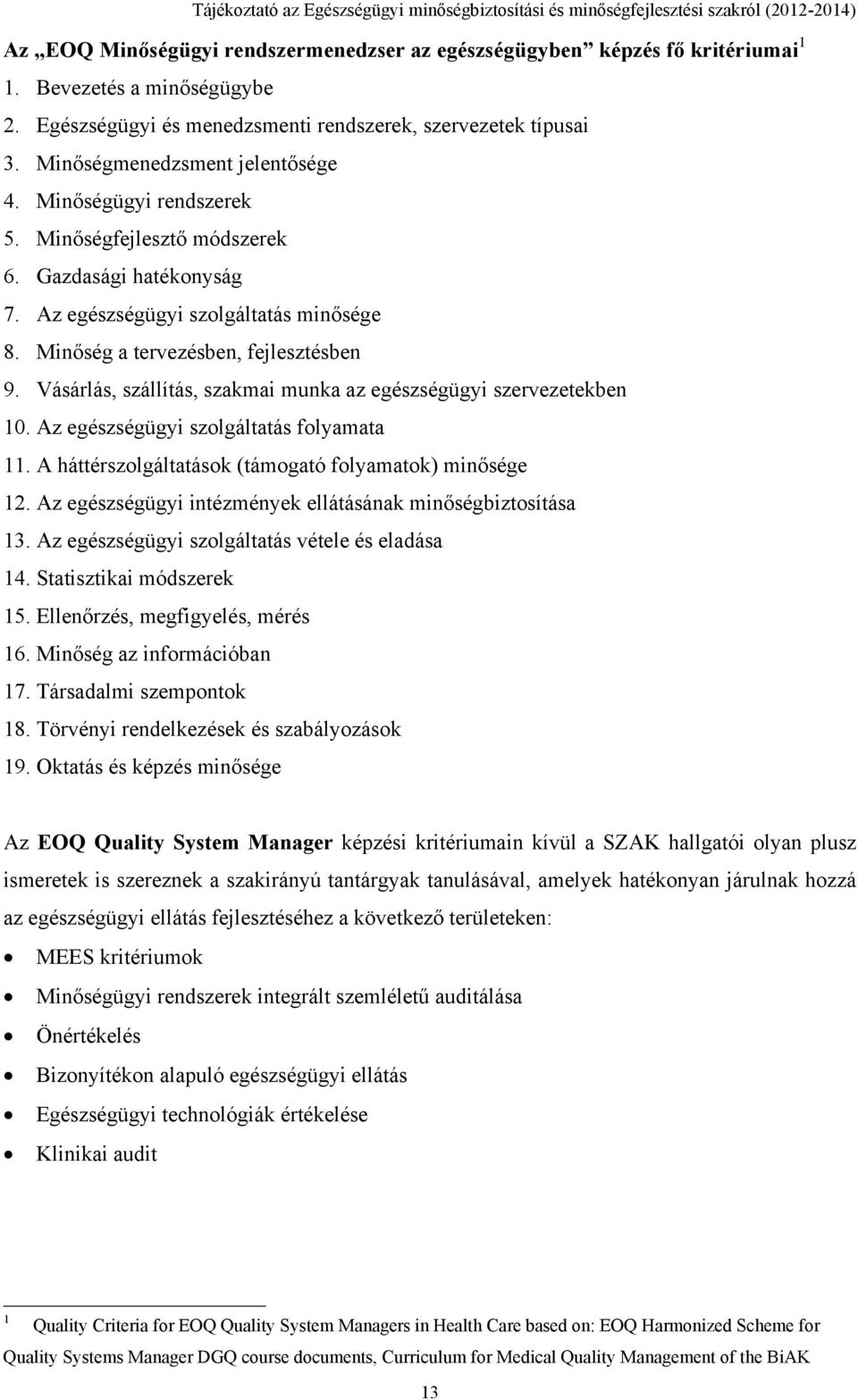 Vásárlás, szállítás, szakmai munka az egészségügyi szervezetekben 10. Az egészségügyi szolgáltatás folyamata 11. A háttérszolgáltatások (támogató folyamatok) minősége 12.