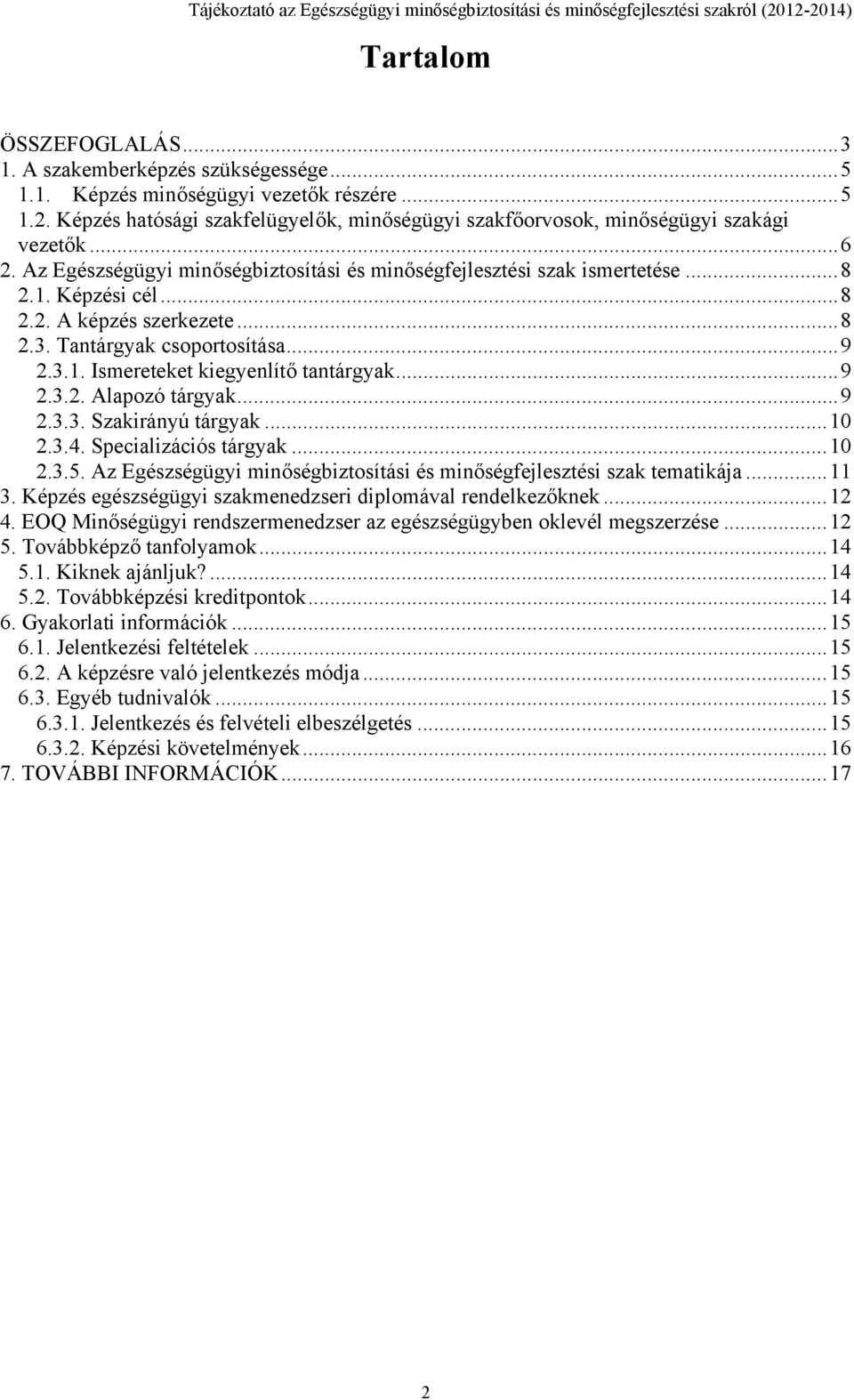 ..8 2.3. Tantárgyak csoportosítása...9 2.3.1. Ismereteket kiegyenlítő tantárgyak...9 2.3.2. Alapozó tárgyak...9 2.3.3. Szakirányú tárgyak...10 2.3.4. Specializációs tárgyak...10 2.3.5.