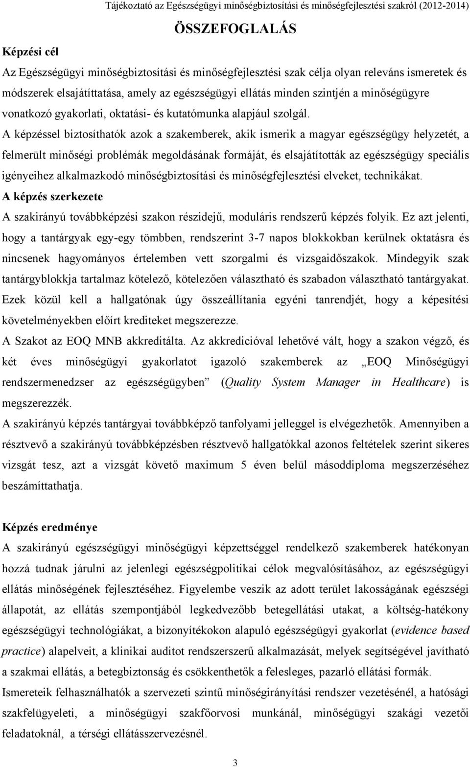 A képzéssel biztosíthatók azok a szakemberek, akik ismerik a magyar egészségügy helyzetét, a felmerült minőségi problémák megoldásának formáját, és elsajátították az egészségügy speciális igényeihez