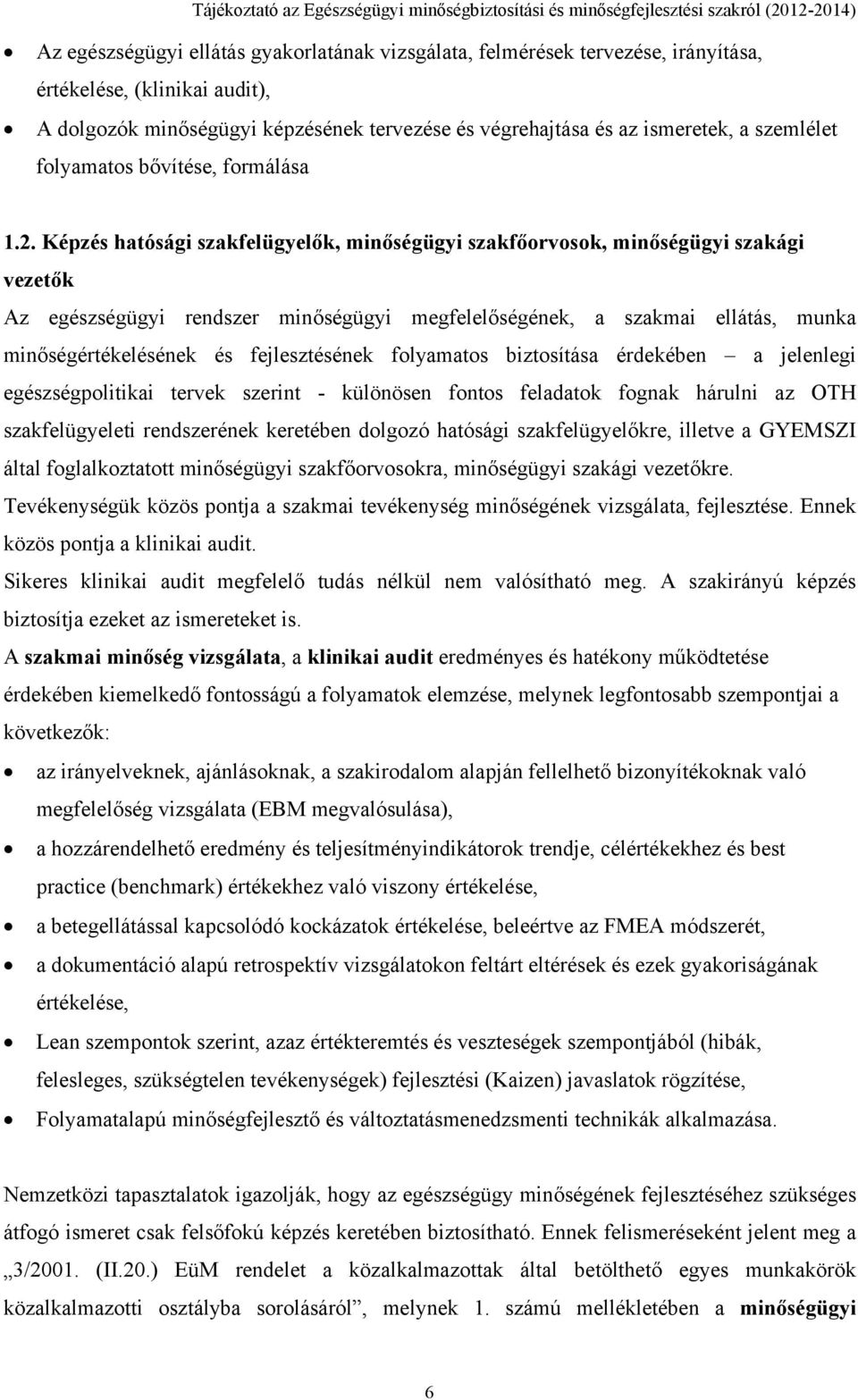 Képzés hatósági szakfelügyelők, minőségügyi szakfőorvosok, minőségügyi szakági vezetők Az egészségügyi rendszer minőségügyi megfelelőségének, a szakmai ellátás, munka minőségértékelésének és