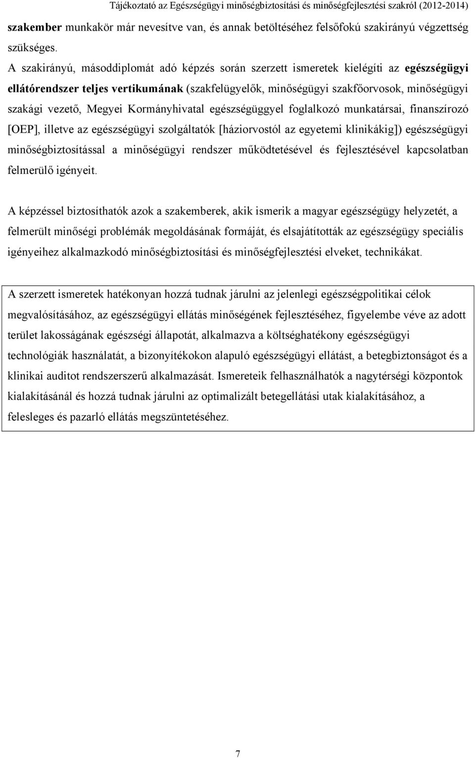 Megyei Kormányhivatal egészségüggyel foglalkozó munkatársai, finanszírozó [OEP], illetve az egészségügyi szolgáltatók [háziorvostól az egyetemi klinikákig]) egészségügyi minőségbiztosítással a