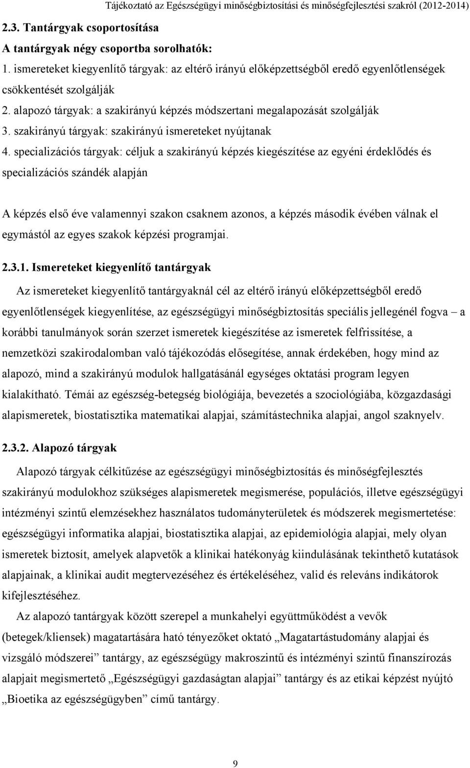 specializációs tárgyak: céljuk a szakirányú képzés kiegészítése az egyéni érdeklődés és specializációs szándék alapján A képzés első éve valamennyi szakon csaknem azonos, a képzés második évében