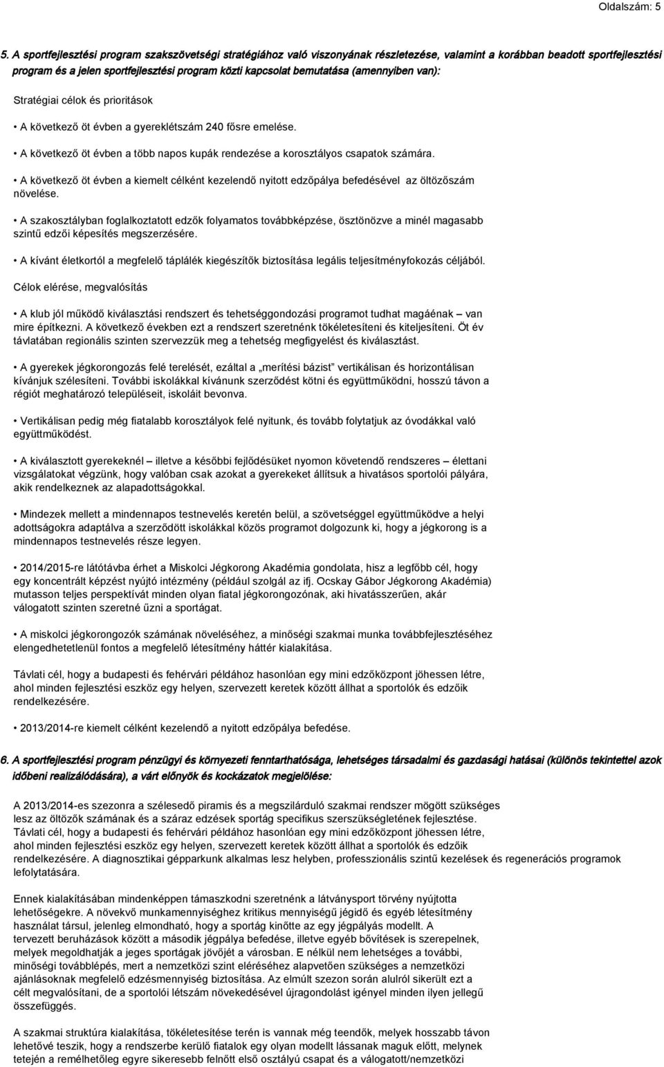bemutatása (amennyiben van): Stratégiai célok és prioritások A következő öt évben a gyereklétszám 240 fősre emelése. A következő öt évben a több napos kupák rendezése a korosztályos csapatok számára.