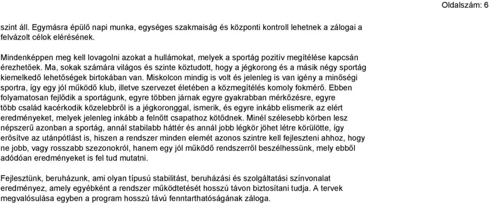 Ma, sokak számára világos és szinte köztudott, hogy a jégkorong és a másik négy sportág kiemelkedő lehetőségek birtokában van.