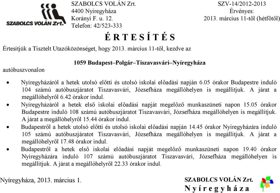 05 órakor Budapestre induló 104 számú autóbuszjáratot Tiszavasvári, Józsefháza megállóhelyen is megállítjuk. A járat a megállóhelyről 6.42 órakor indul.