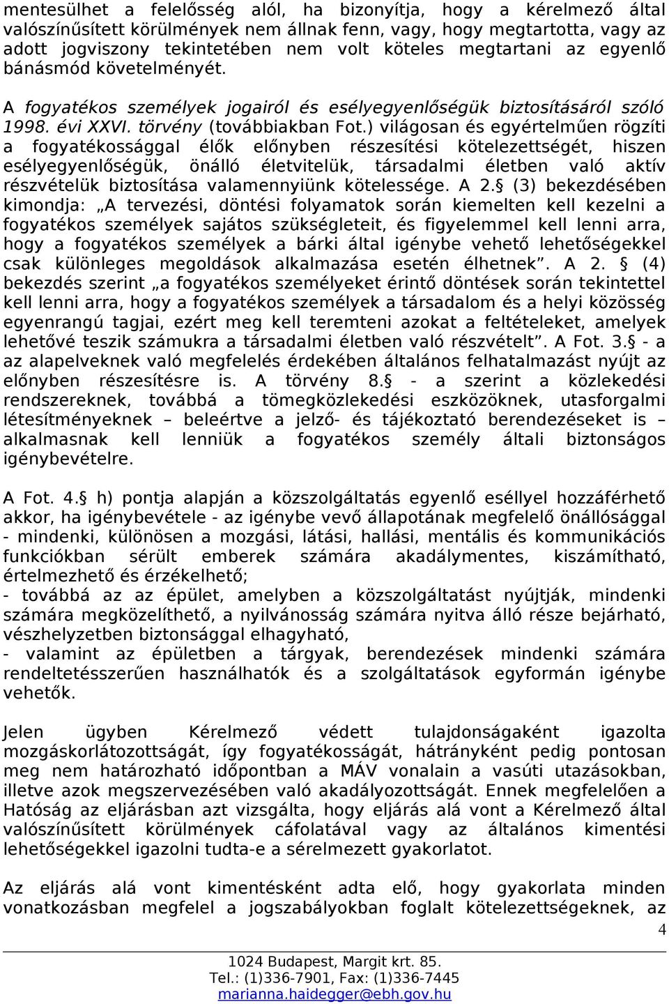 ) világosan és egyértelműen rögzíti a fogyatékossággal élők előnyben részesítési kötelezettségét, hiszen esélyegyenlőségük, önálló életvitelük, társadalmi életben való aktív részvételük biztosítása