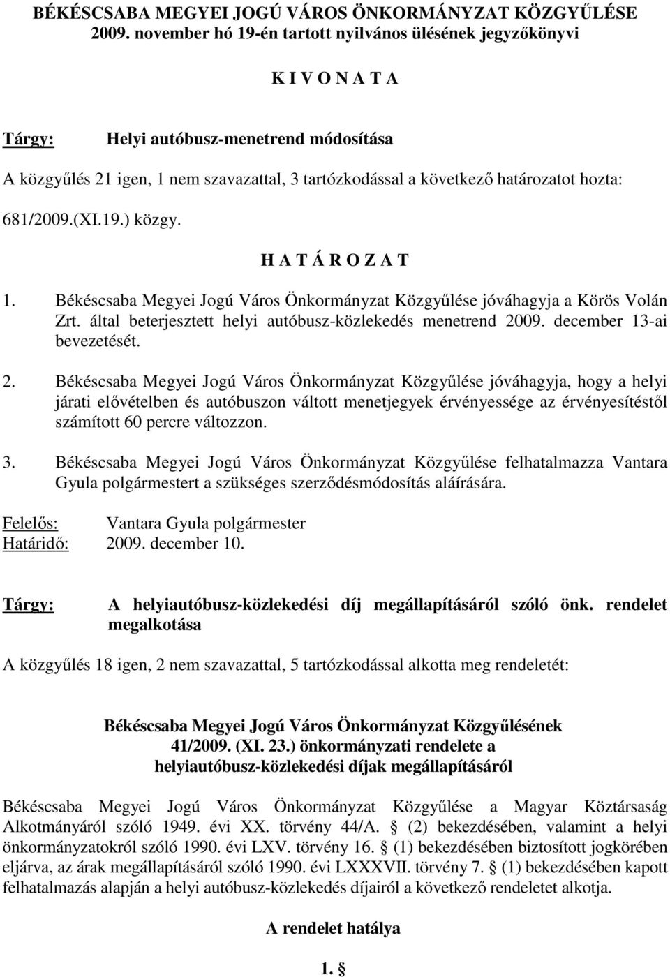 681/2009.(XI.19.) közgy. 1. Békéscsaba Megyei Jogú Város Önkormányzat Közgyőlése jóváhagyja a Körös Volán Zrt. által beterjesztett helyi autóbusz-közlekedés menetrend 2009. december 13-ai bevezetését.