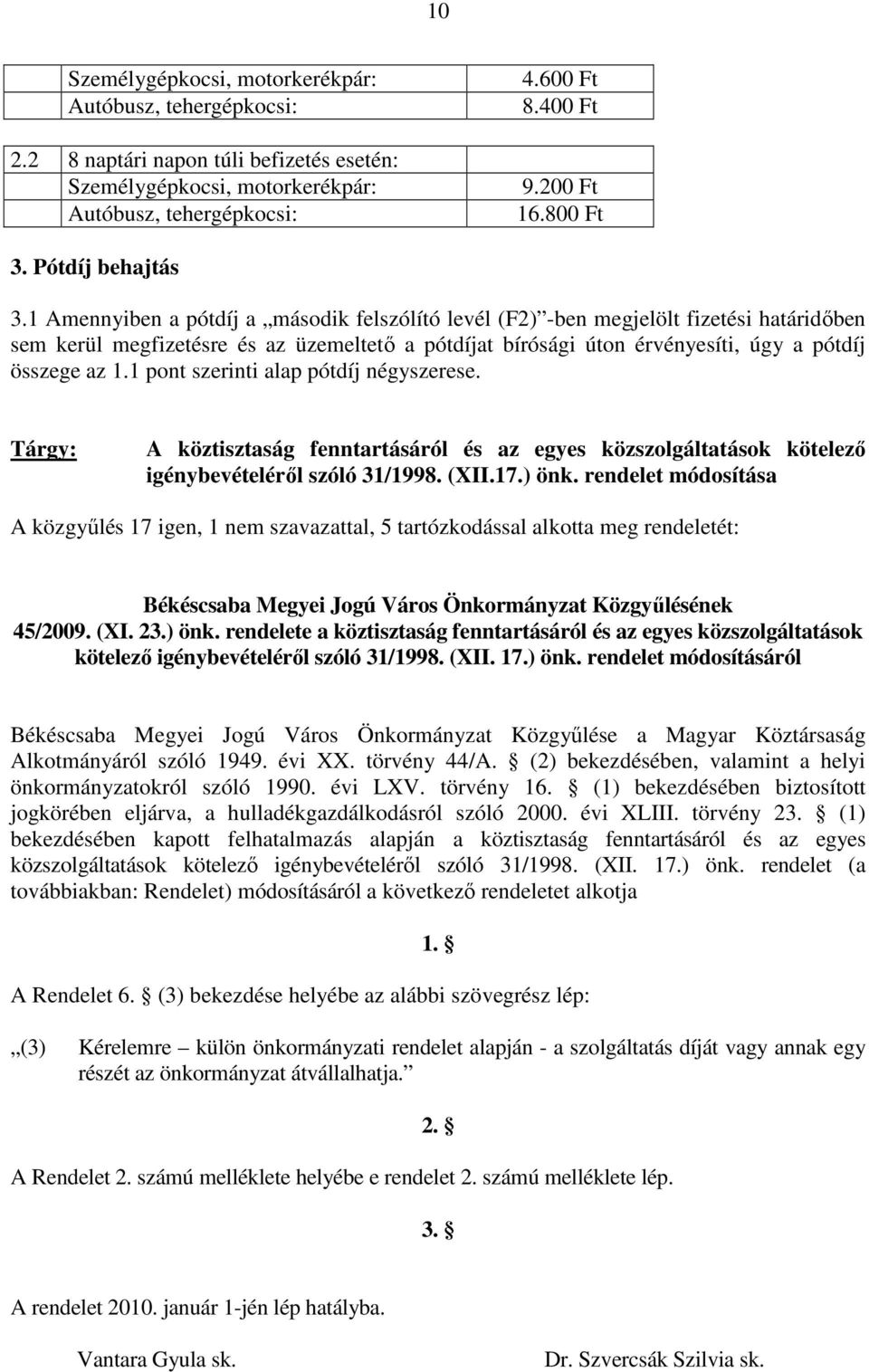 1 Amennyiben a pótdíj a második felszólító levél (F2) -ben megjelölt fizetési határidıben sem kerül megfizetésre és az üzemeltetı a pótdíjat bírósági úton érvényesíti, úgy a pótdíj összege az 1.