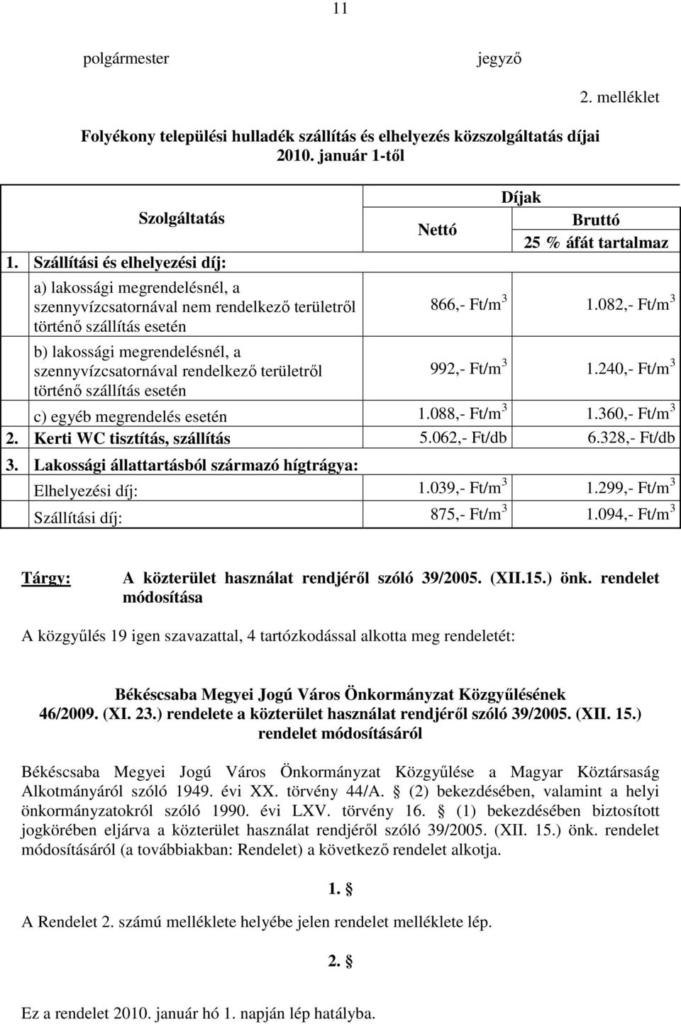 melléklet Díjak Bruttó 25 % áfát tartalmaz 866,- Ft/m 3 1.082,- Ft/m 3 b) lakossági megrendelésnél, a szennyvízcsatornával rendelkezı területrıl 992,- Ft/m 3 1.