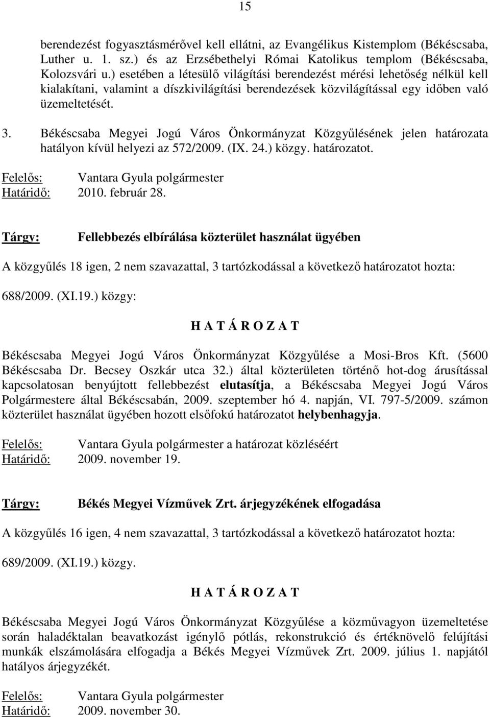 Békéscsaba Megyei Jogú Város Önkormányzat Közgyőlésének jelen határozata hatályon kívül helyezi az 572/2009. (IX. 24.) közgy. határozatot. Felelıs: Vantara Gyula polgármester Határidı: 2010.