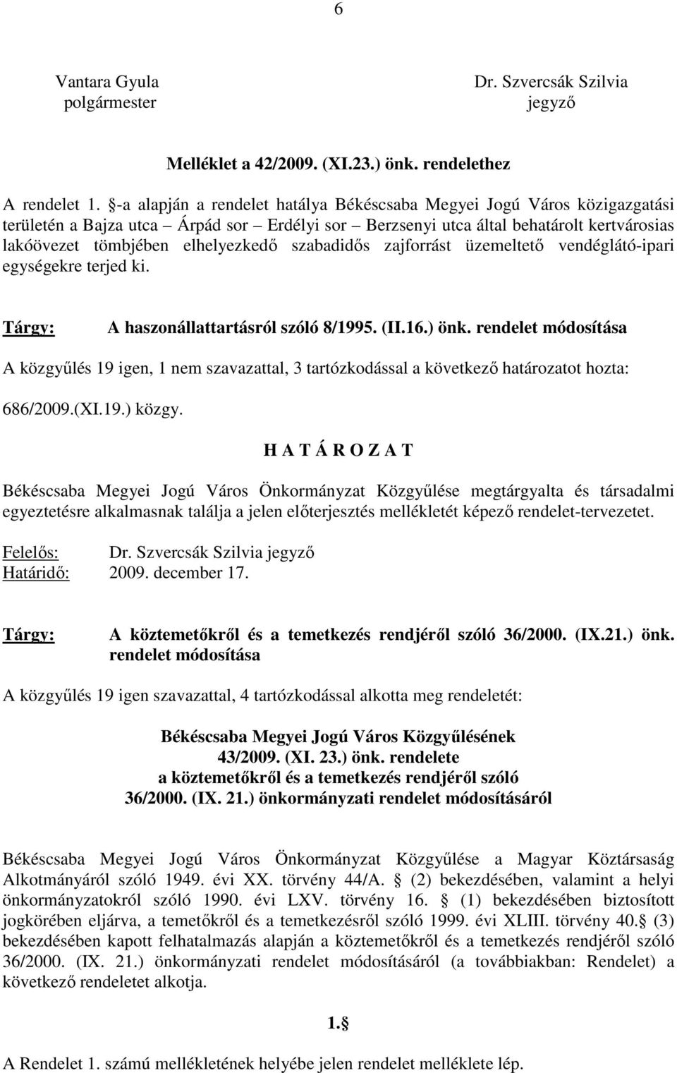 szabadidıs zajforrást üzemeltetı vendéglátó-ipari egységekre terjed ki. A haszonállattartásról szóló 8/1995. (II.16.) önk.