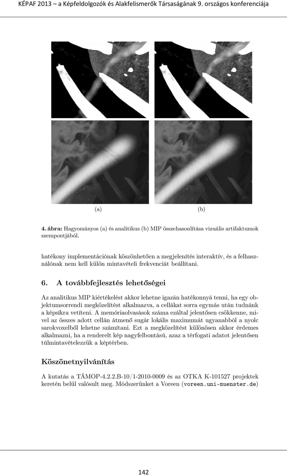 A továbbfejlesztés lehetőségei Az analitikus MIP kiértékelést akkor lehetne igazán hatékonnyá tenni, ha egy objektumsorrendi megközelítést alkalmazva, a cellákat sorra egymás után tudnánk a képsíkra