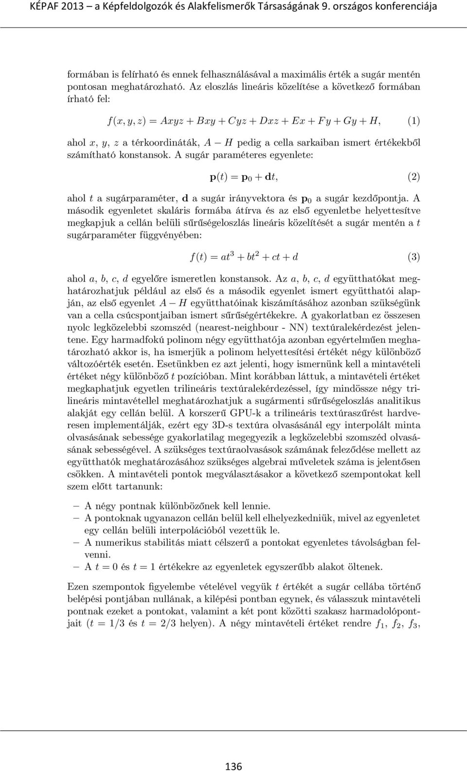 értékekből számítható konstansok. A sugár paraméteres egyenlete: p(t) = p 0 + dt, (2) ahol t a sugárparaméter, d a sugár irányvektora és p 0 a sugár kezdőpontja.