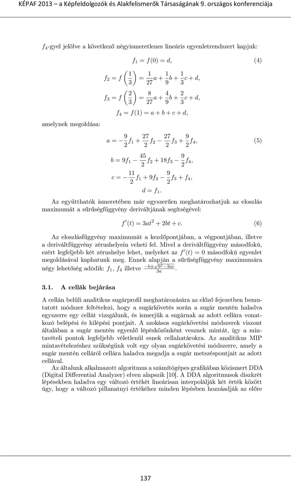 Az együtthatók ismeretében már egyszerűen meghatározhatjuk az eloszlás maximumát a sűrűségfüggvény deriváltjának segítségével: f (t) = 3at 2 + 2bt + c.