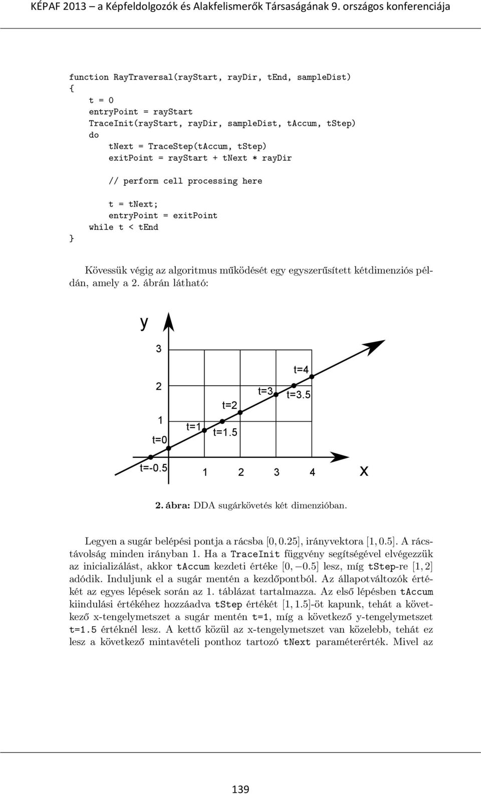 ábrán látható: y 3 t=4 2 1 t=0 t=1 t=2 t=1.5 t=3 t=3.5 t=-0.5 1 2 3 4 x 2. ábra: DDA sugárkövetés két dimenzióban. Legyen a sugár belépési pontja a rácsba [0, 0.25], irányvektora [1, 0.5]. A rácstávolság minden irányban 1.