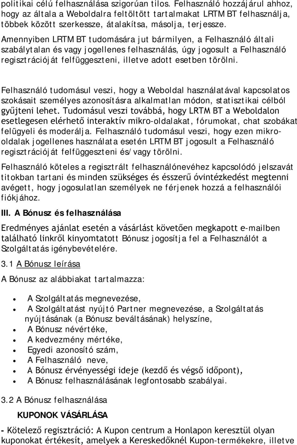 Amennyiben LRTM BT tudomására jut bármilyen, a Felhasználó általi szabálytalan és vagy jogellenes felhasználás, úgy jogosult a Felhasználó regisztrációját felfüggeszteni, illetve adott esetben