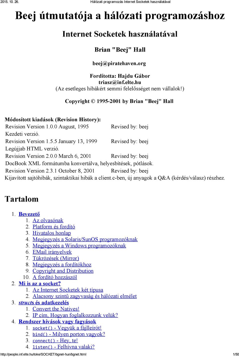 Revision Version 1.5.5 January 13, 1999 Revised by: beej Legújjab HTML verzió. Revision Version 2.0.0 March 6, 2001 Revised by: beej DocBook XML formátumba konvertálva, helyesbítések, pótlások.