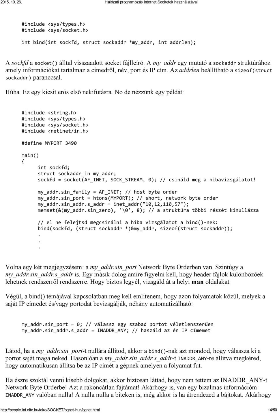 Ez egy kicsit erős első nekifutásra. No de nézzünk egy példát: #include <string.h> #include <sys/types.h> #incldue <sys/socket.h> #include <netinet/in.