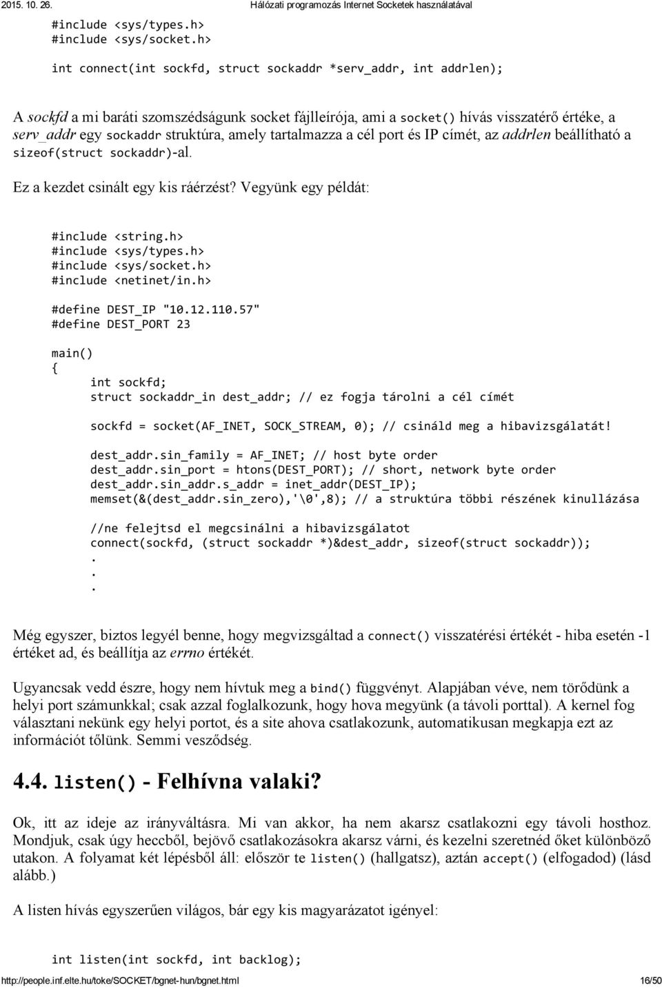 struktúra, amely tartalmazza a cél port és IP címét, az addrlen beállítható a sizeof(struct sockaddr) al. Ez a kezdet csinált egy kis ráérzést? Vegyünk egy példát: #include <string.