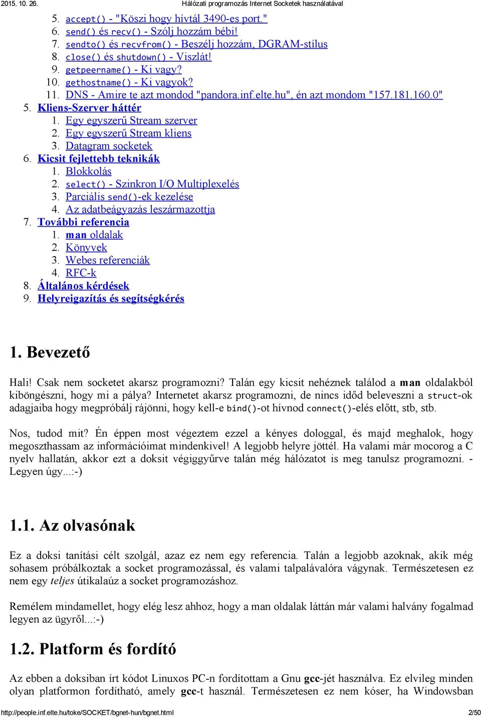 Datagram socketek 6. Kicsit fejlettebb teknikák 1. Blokkolás 2. select() Szinkron I/O Multiplexelés 3. Parciális send() ek kezelése 4. Az adatbeágyazás leszármazottja 7. További referencia 1.