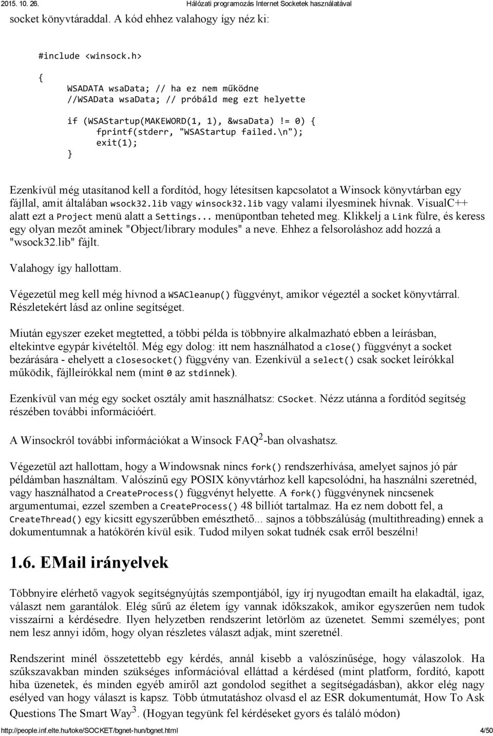 \n"); Ezenkívül még utasítanod kell a fordítód, hogy létesítsen kapcsolatot a Winsock könyvtárban egy fájllal, amit általában wsock32.lib vagy winsock32.lib vagy valami ilyesminek hívnak.