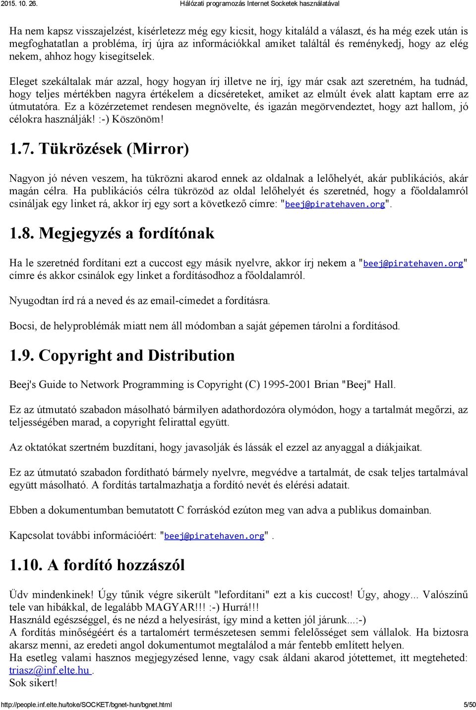 Eleget szekáltalak már azzal, hogy hogyan írj illetve ne írj, így már csak azt szeretném, ha tudnád, hogy teljes mértékben nagyra értékelem a dícséreteket, amiket az elmúlt évek alatt kaptam erre az