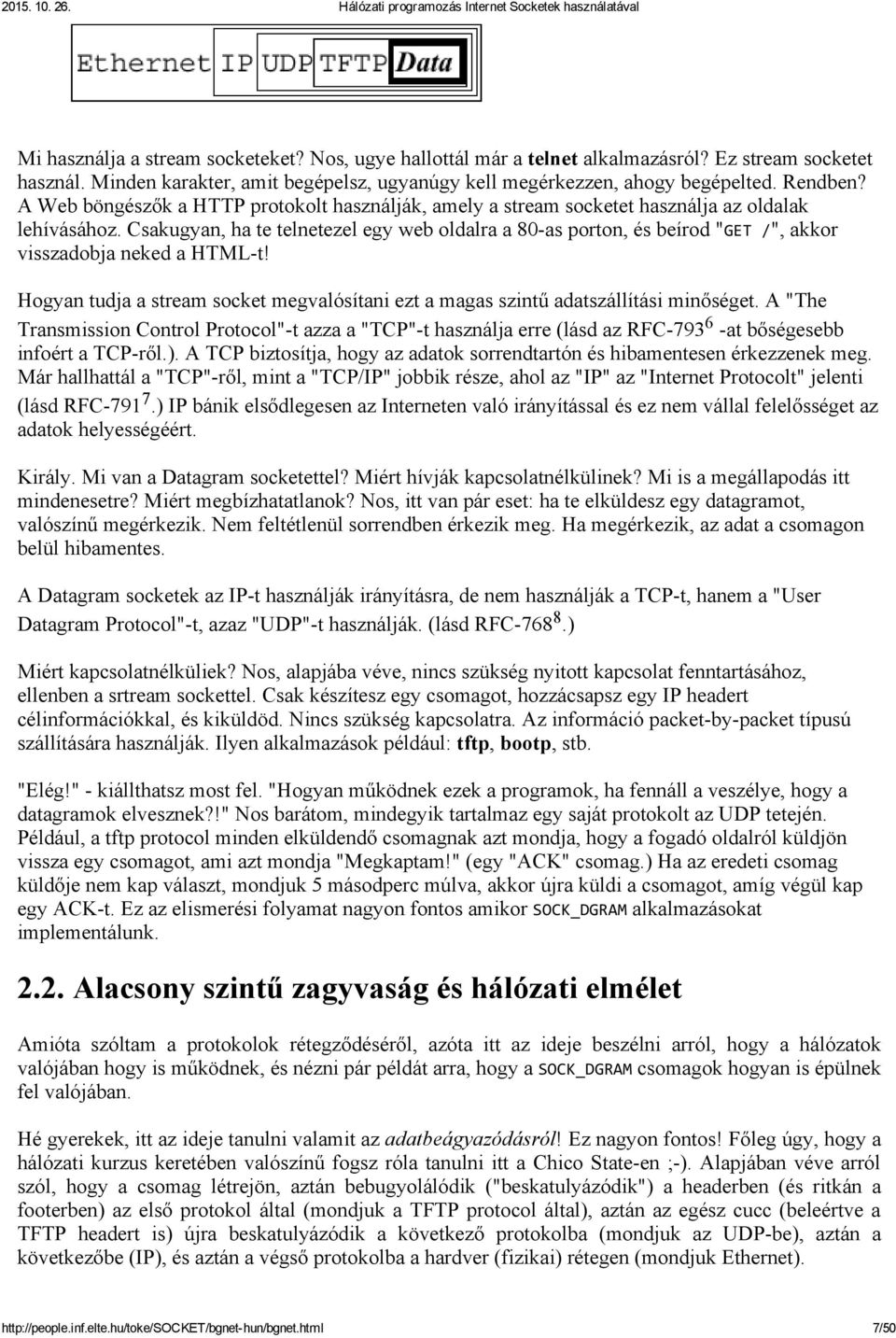 Csakugyan, ha te telnetezel egy web oldalra a 80 as porton, és beírod "GET /", akkor visszadobja neked a HTML t! Hogyan tudja a stream socket megvalósítani ezt a magas szintű adatszállítási minőséget.