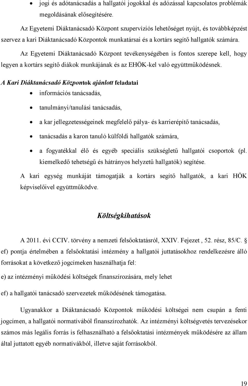 Az Egyetemi Diáktanácsadó Központ tevékenységében is fontos szerepe kell, hogy legyen a kortárs segítő diákok munkájának és az EHÖK-kel való együttműködésnek.