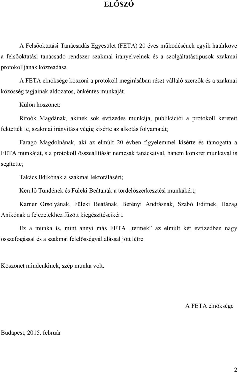 Külön köszönet: Ritoók Magdának, akinek sok évtizedes munkája, publikációi a protokoll kereteit fektették le, szakmai irányítása végig kísérte az alkotás folyamatát; Faragó Magdolnának, aki az elmúlt