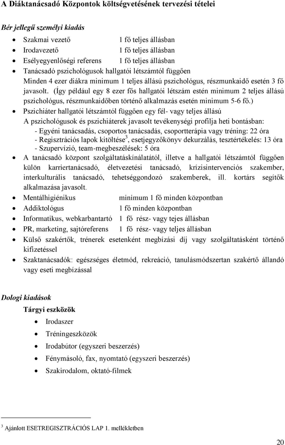 (Így például egy 8 ezer fős hallgatói létszám estén minimum 2 teljes állású pszichológus, részmunkaidőben történő alkalmazás esetén minimum 5-6 fő.