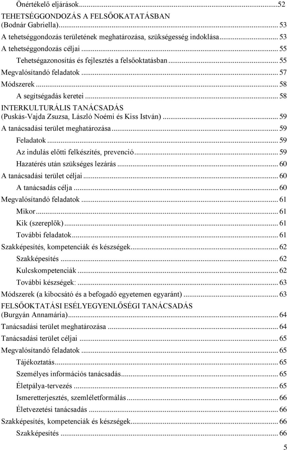 .. 58 INTERKULTURÁLIS TANÁCSADÁS (Puskás-Vajda Zsuzsa, László Noémi és Kiss István)... 59 A tanácsadási terület meghatározása... 59 Feladatok... 59 Az indulás előtti felkészítés, prevenció.