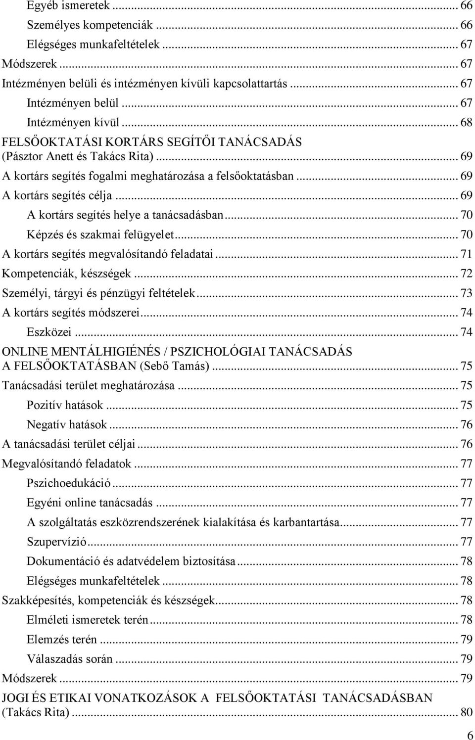 .. 69 A kortárs segítés helye a tanácsadásban... 70 Képzés és szakmai felügyelet... 70 A kortárs segítés megvalósítandó feladatai... 71 Kompetenciák, készségek.