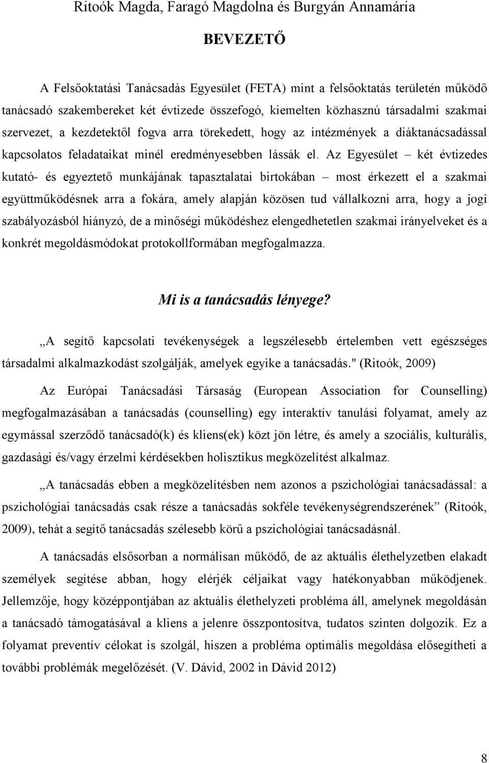 Az Egyesület két évtizedes kutató- és egyeztető munkájának tapasztalatai birtokában most érkezett el a szakmai együttműködésnek arra a fokára, amely alapján közösen tud vállalkozni arra, hogy a jogi