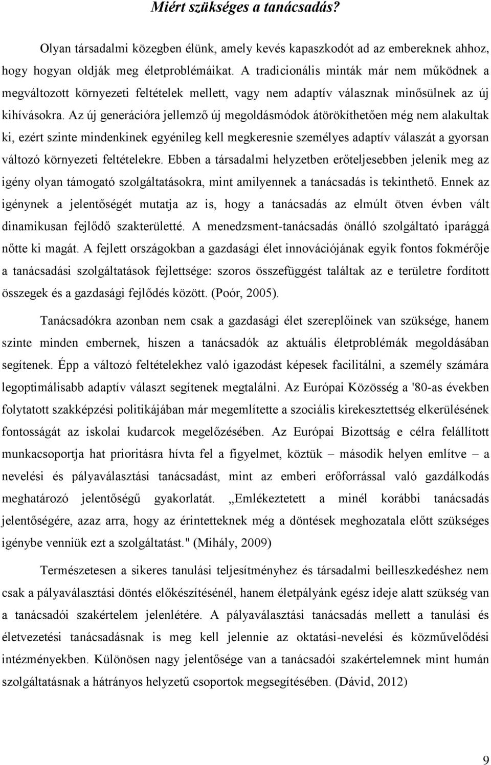 Az új generációra jellemző új megoldásmódok átörökíthetően még nem alakultak ki, ezért szinte mindenkinek egyénileg kell megkeresnie személyes adaptív válaszát a gyorsan változó környezeti