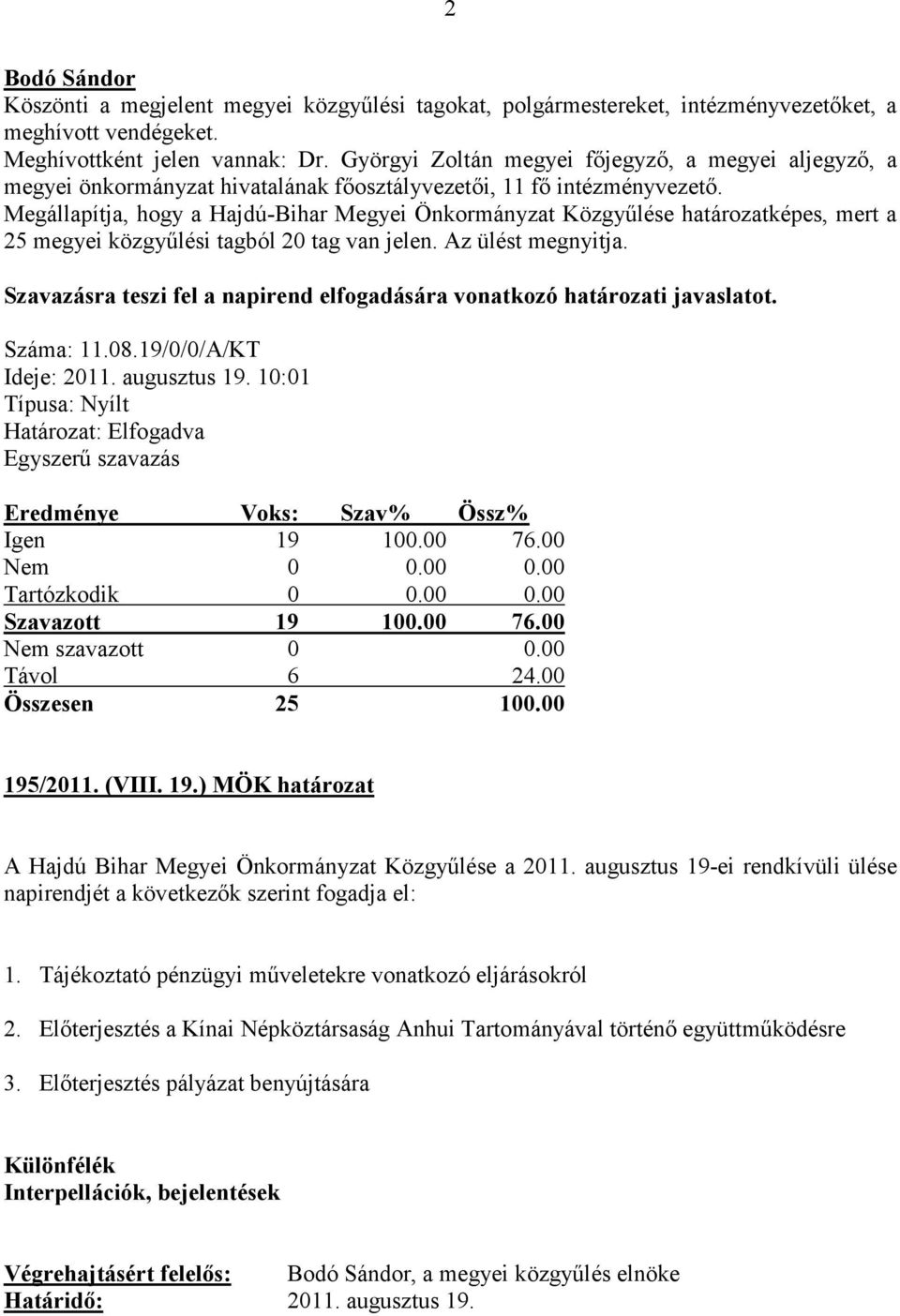 Megállapítja, hogy a Hajdú-Bihar Megyei Önkormányzat Közgyőlése határozatképes, mert a 25 megyei közgyőlési tagból 20 tag van jelen. Az ülést megnyitja.