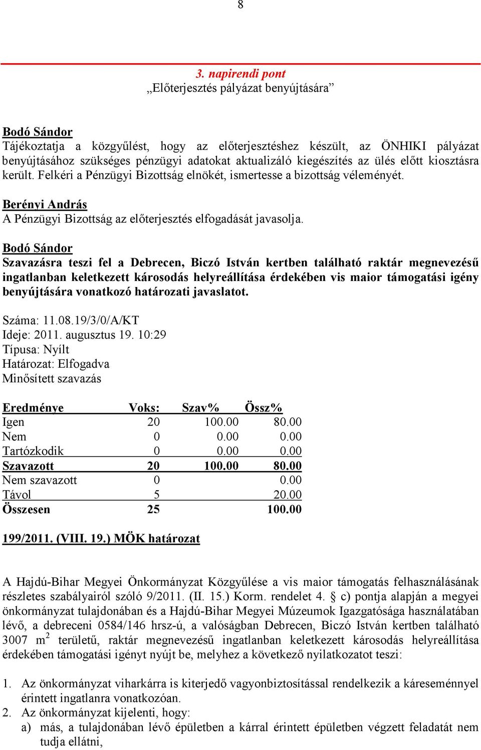 Szavazásra teszi fel a Debrecen, Biczó István kertben található raktár megnevezéső ingatlanban keletkezett károsodás helyreállítása érdekében vis maior támogatási igény benyújtására vonatkozó