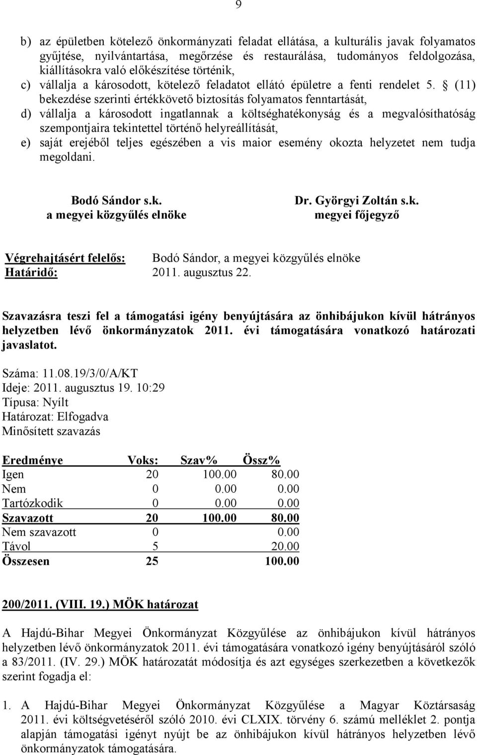 (11) bekezdése szerinti értékkövetı biztosítás folyamatos fenntartását, d) vállalja a károsodott ingatlannak a költséghatékonyság és a megvalósíthatóság szempontjaira tekintettel történı