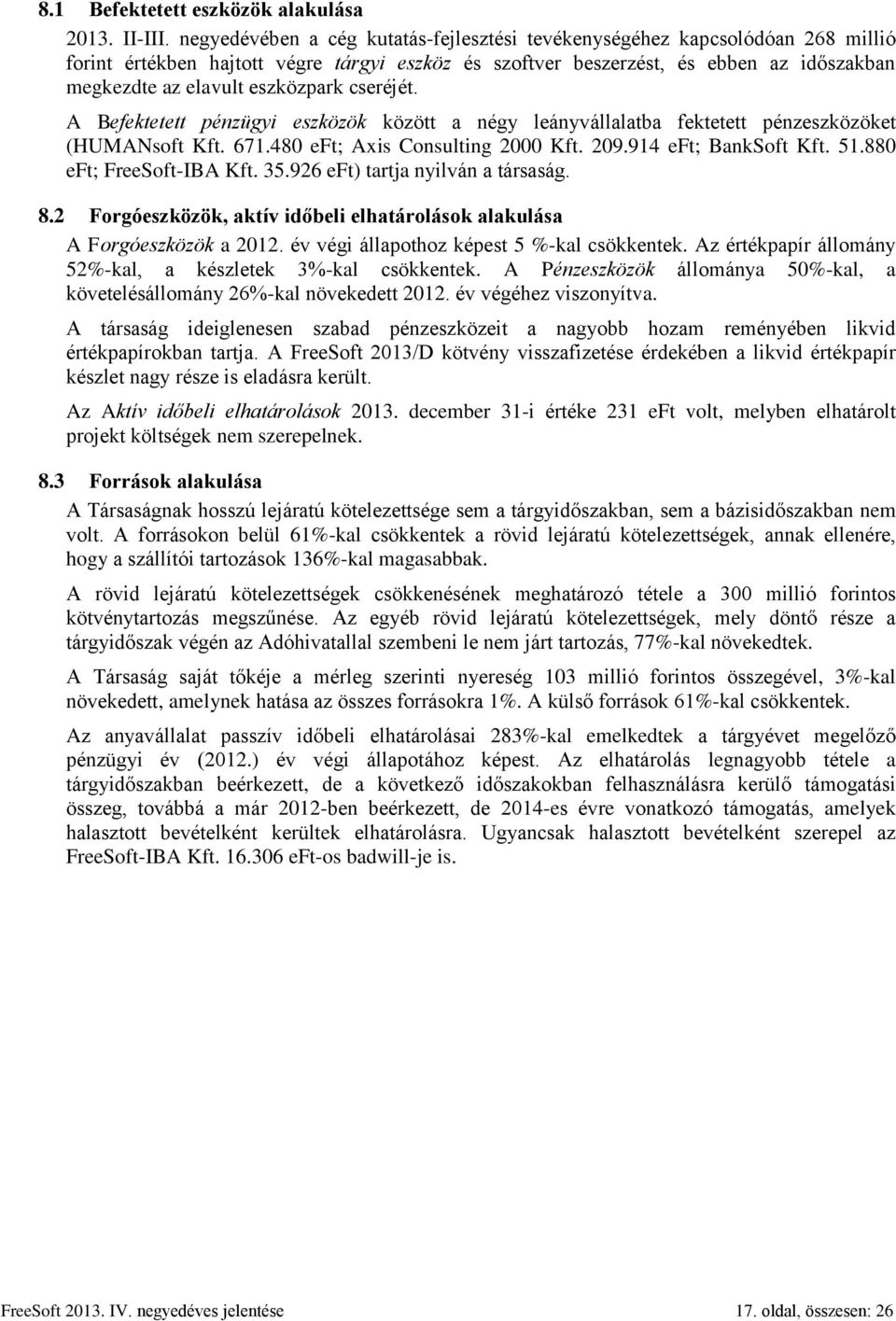 eszközpark cseréjét. A Befektetett pénzügyi eszközök között a négy leányvállalatba fektetett pénzeszközöket (HUMANsoft Kft. 671.480 eft; Axis Consulting 2000 Kft. 209.914 eft; BankSoft Kft. 51.