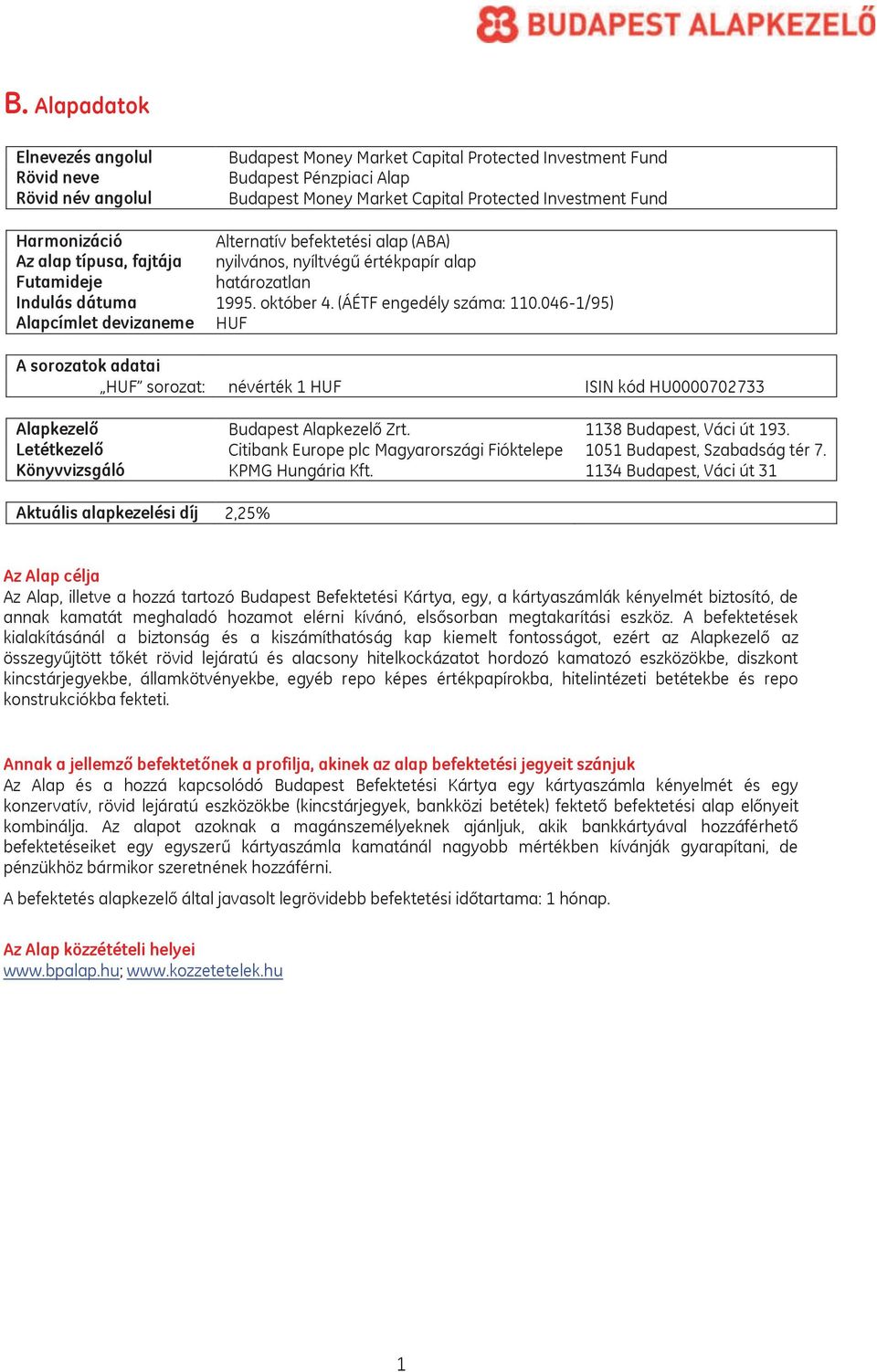 046-1/95) Alapcímlet devizaneme HUF A sorozatok adatai HUF sorozat: névérték 1 HUF ISIN kód HU0000702733 Alapkezelő Budapest Alapkezelő Zrt. 1138 Budapest, Váci út 193.