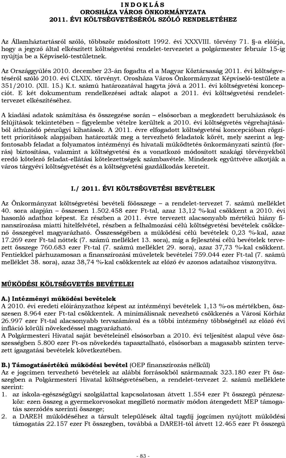 Az Országgyűlés december 23-án fogadta el a Magyar Köztársaság 2011. évi költségvetéséről szóló évi CLXIX. törvényt. Orosháza Város Önkormányzat Képviselő-testülete a 351/ (XII. 15.) K.t. számú határozatával hagyta jóvá a 2011.