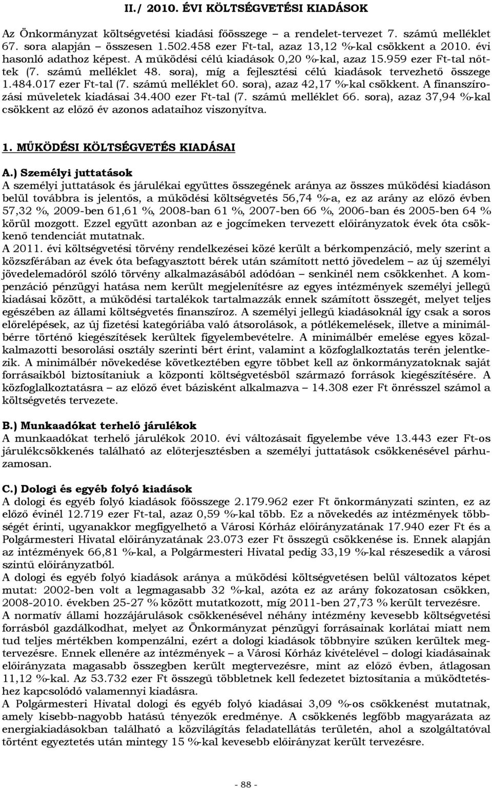 sora), míg a fejlesztési célú kiadások ezhető összege 1.484.017 ezer Ft-tal (7. számú melléklet 60. sora), azaz 42,17 %-kal csökkent. A finanszírozási műveletek kiadásai 34.400 ezer Ft-tal (7.