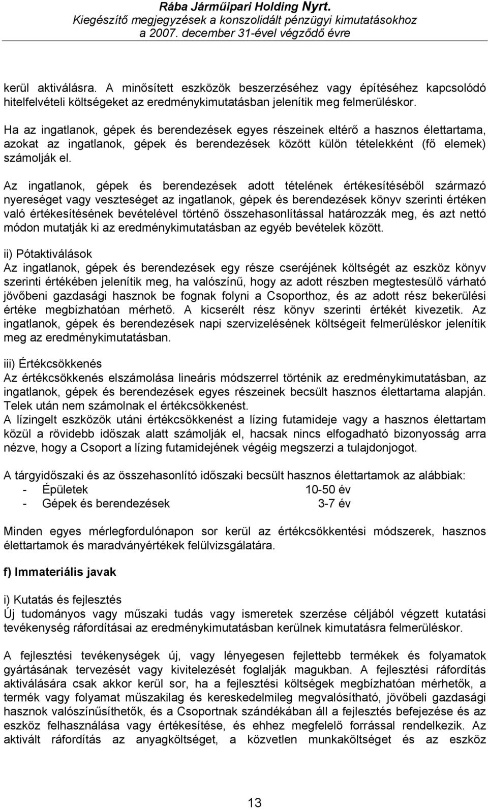 Az ingatlanok, gépek és berendezések adott tételének értékesítéséből származó nyereséget vagy veszteséget az ingatlanok, gépek és berendezések könyv szerinti értéken való értékesítésének bevételével