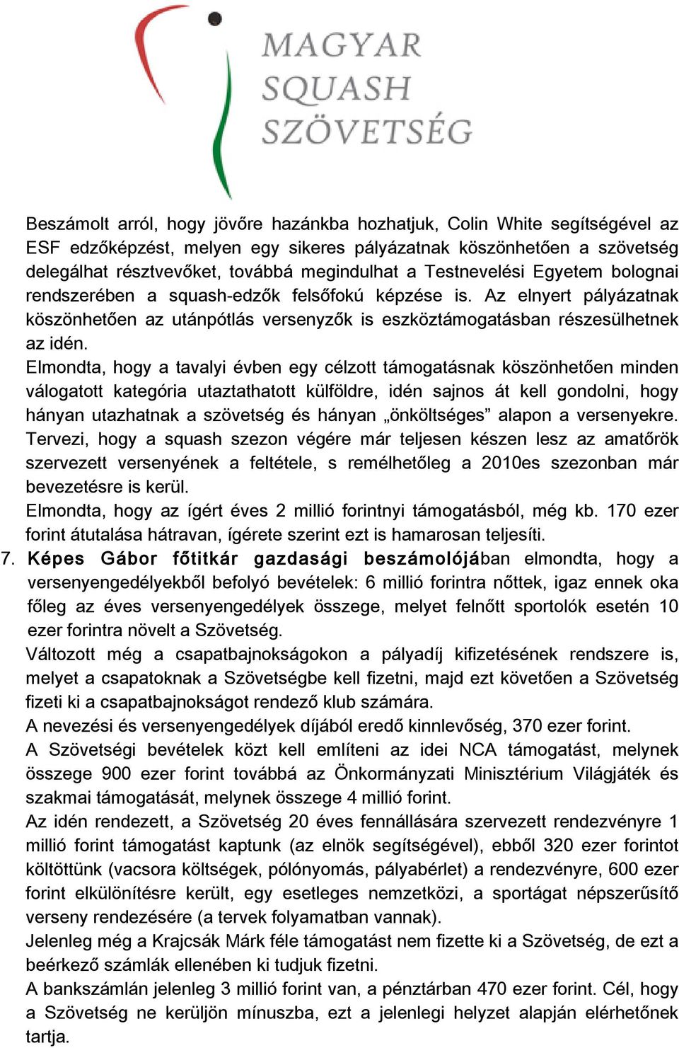 Elmondta, hogy a tavalyi évben egy célzott támogatásnak köszönhetően minden válogatott kategória utaztathatott külföldre, idén sajnos át kell gondolni, hogy hányan utazhatnak a szövetség és hányan