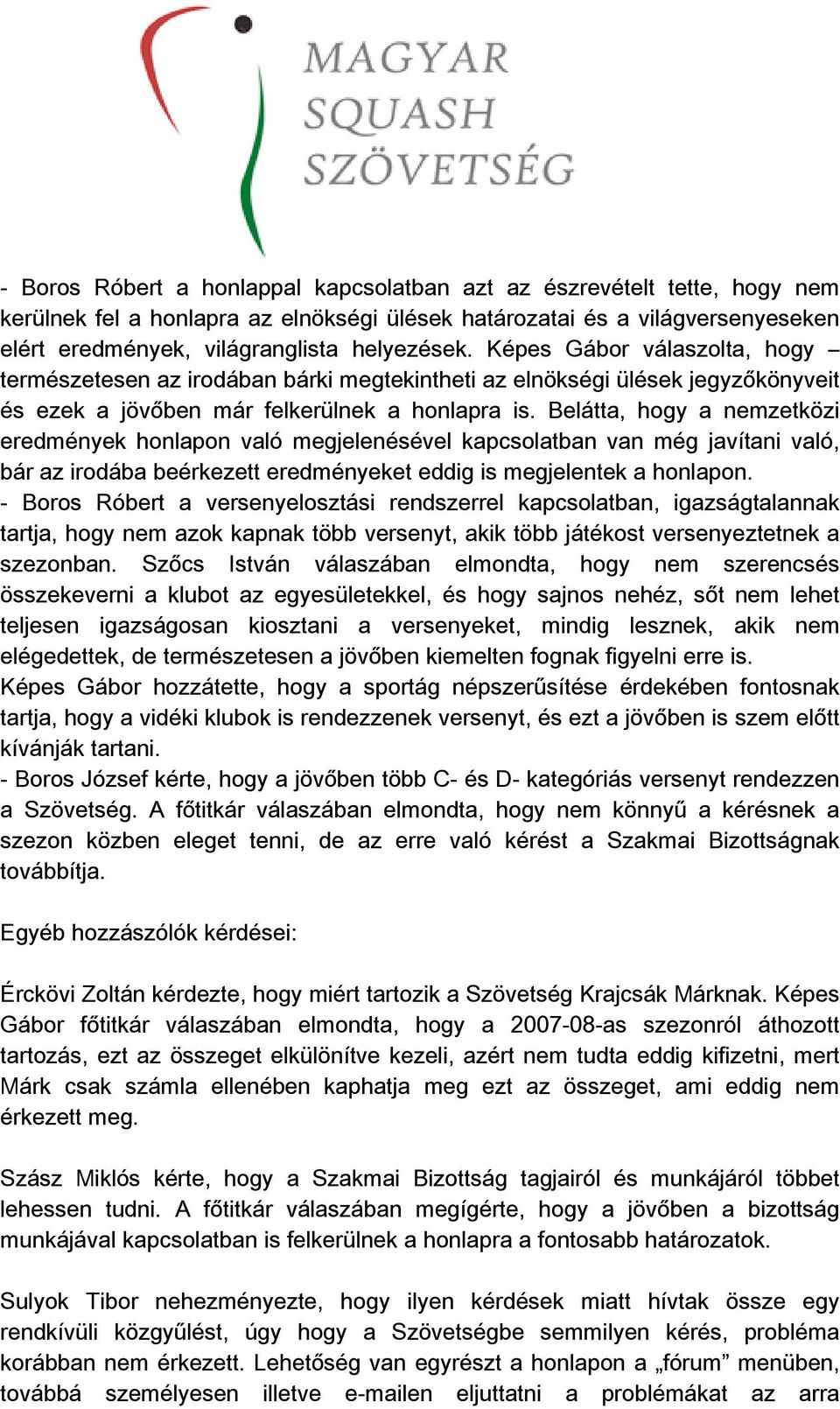 Belátta, hogy a nemzetközi eredmények honlapon való megjelenésével kapcsolatban van még javítani való, bárazirodábabeérkezetteredményeketeddigismegjelentekahonlapon.