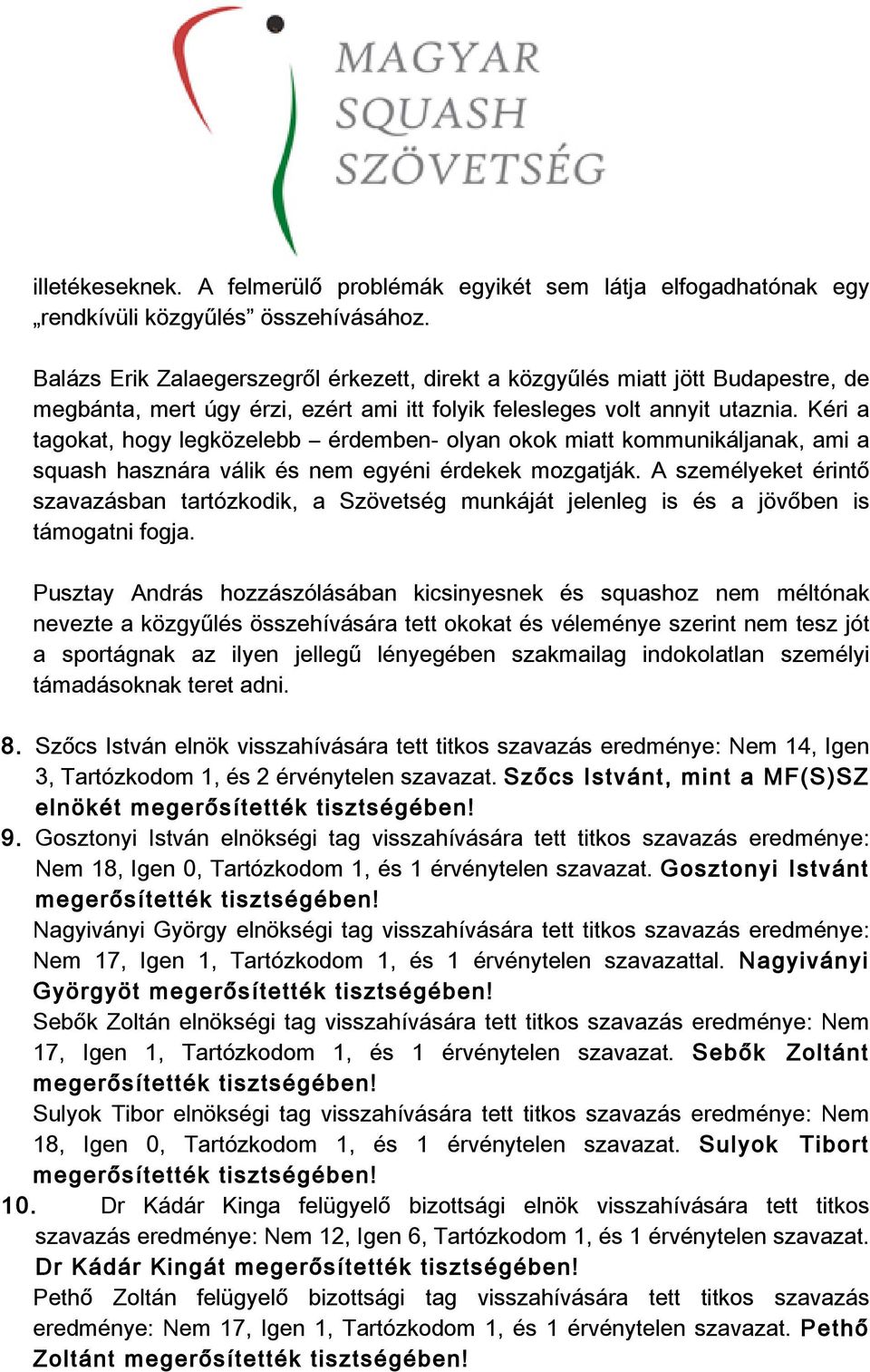 Kéri a tagokat,hogylegközelebb érdemben-olyanokokmiattkommunikáljanak,amia squash hasznára válik és nem egyéni érdekek mozgatják.