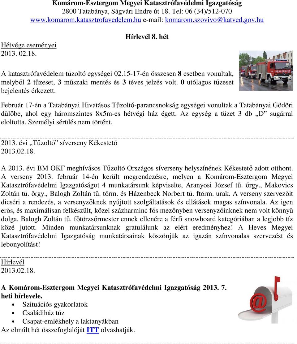 0 utólagos tűzeset bejelentés érkezett. Február 17-én a Tatabányai Hivatásos Tűzoltó-parancsnokság egységei vonultak a Tatabányai Gödöri dűlőbe, ahol egy háromszintes 8x5m-es hétvégi ház égett.