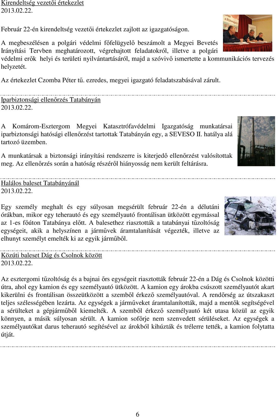 nyilvántartásáról, majd a szóvivő ismertette a kommunikációs tervezés helyzetét. Az értekezlet Czomba Péter tű. ezredes, megyei igazgató feladatszabásával zárult.