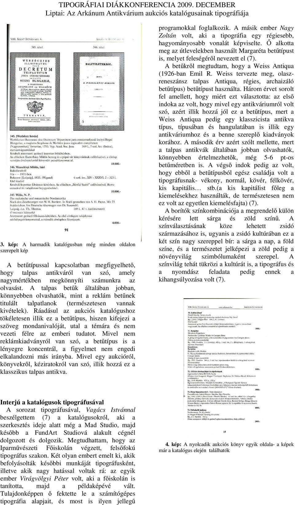 Ráadásul az aukciós katalógushoz tökéletesen illik ez a betűtípus, hiszen kifejezi a szöveg mondanivalóját, utal a témára és nem vezeti félre az emberi tudatot.