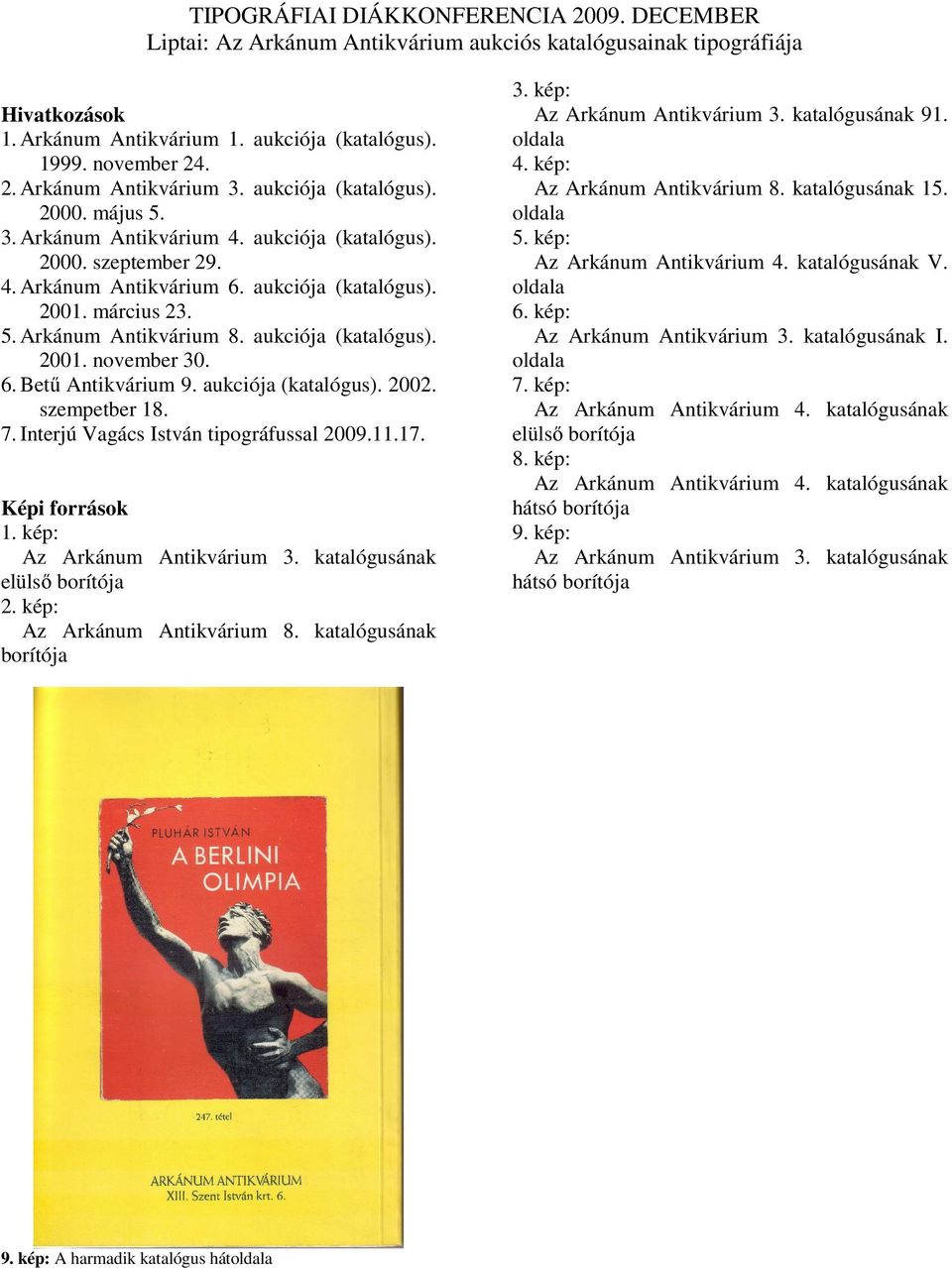 7. Interjú Vagács István tipográfussal 2009.11.17. Képi források 1. kép: Az Arkánum Antikvárium 3. katalógusának elülső borítója 2. kép: Az Arkánum Antikvárium 8. katalógusának borítója 3.