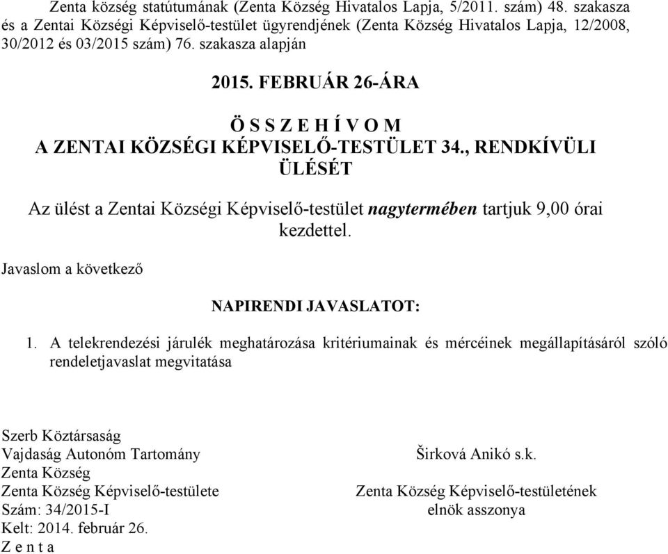 FEBRUÁR 26-ÁRA Ö S S Z E H Í V O M A ZENTAI KÖZSÉGI KÉPVISELŐ-TESTÜLET 34., RENDKÍVÜLI ÜLÉSÉT Az ülést a Zentai Községi Képviselő-testület nagytermében tartjuk 9,00 órai kezdettel.